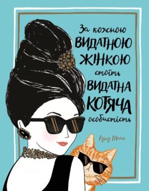 За кожною ВИДАТНОЮ ЖІНКОЮ стоїть ВИДАТНИЙ КІТ